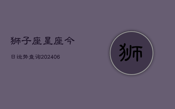 狮子座星座今日运势查询(6月22日)
