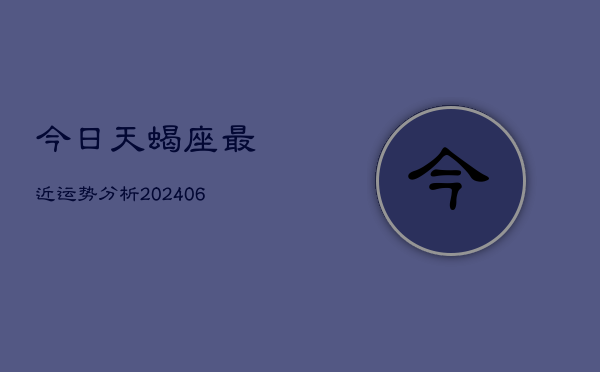 今日天蝎座最近运势分析(6月22日)