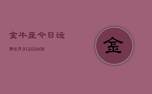 金牛座今日运势8月31(6月15日)  第1张