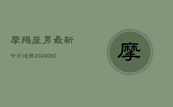 摩羯座男最新今日运势(6月15日)  第1张