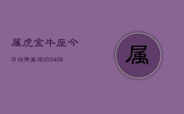 属虎金牛座今日运势查询(6月15日)  第1张