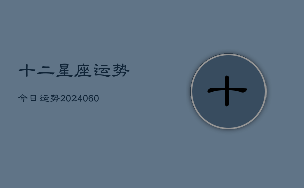 十二星座运势今日运势(6月15日)  第1张